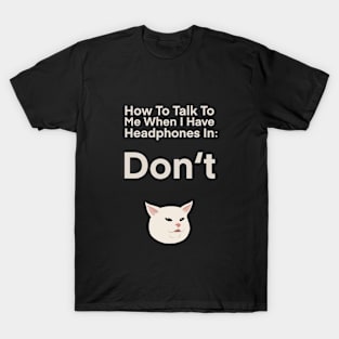 How To Talk To Me When I Have Headphones in | Cat | Quote | Cute | Funny | Memes | Gift | T-Shirt